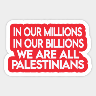 In Our Millions In Our Billions  We Are ALL Palestinians - White - Double-sided Sticker